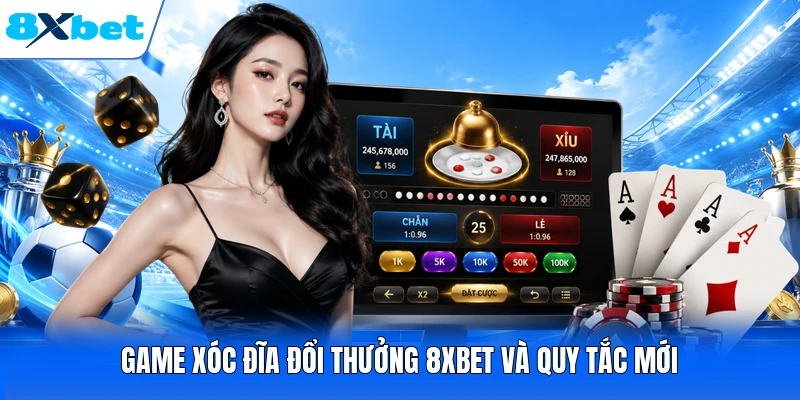 Game xóc đĩa đổi thưởng 8XBET và quy tắc mới